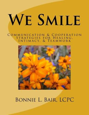 We Smile: Communication & Cooperation Strategies for Healing, Intimacy, & Teamwork by Bair, Bonnie L.