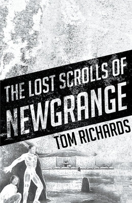 The Lost Scrolls of Newgrange by Richards, Tom