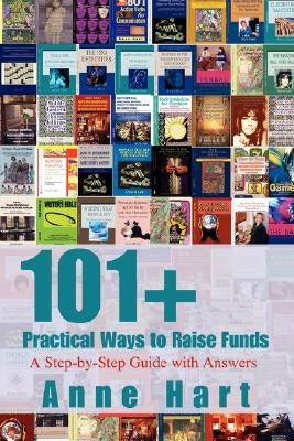 101+ Practical Ways to Raise Funds: A Step-by-Step Guide with Answers by Hart, Anne