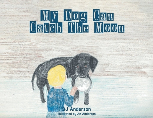 My Dog Can Catch The Moon by Anderson, Bj