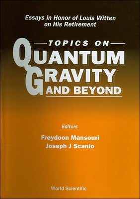 Topics on Quantum Gravity and Beyond: Essays in Honor of Louis Witten on His Retirement by Mansouri, Freydoon
