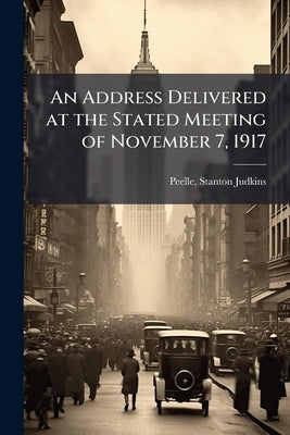 An Address Delivered at the Stated Meeting of November 7, 1917 by Peelle, Stanton Judkins 1843-1928 [Fro