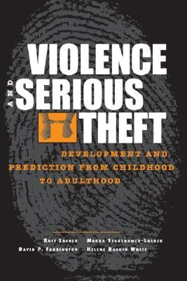 Violence and Serious Theft: Development and Prediction from Childhood to Adulthood by Loeber, Rolf