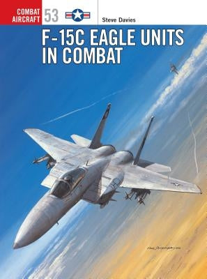 F-15c Eagle Units in Combat by Davies, Steve