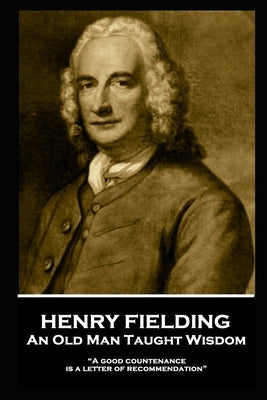 Henry Fielding - An Old Man Taught Wisdom: "A good countenance is a letter of recommendation" by Fielding, Henry