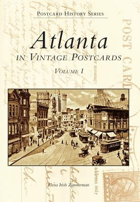 Atlanta in Vintage Postcards: Volume I by Zimmerman, Elena Irish