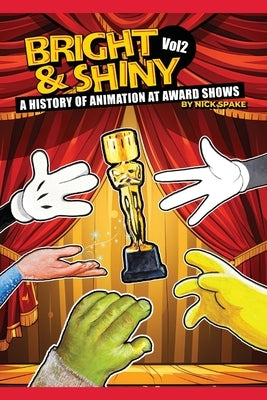 Bright & Shiny: A History of Animation at Award Shows Volume 2 by Spake, Nick