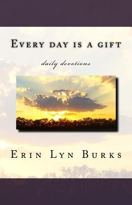 Every day is a gift by Burks, Erin Lyn