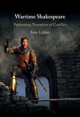 Wartime Shakespeare: Performing Narratives of Conflict by Lidster, Amy