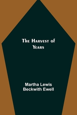 The Harvest of Years by Lewis Beckwith Ewell, Martha