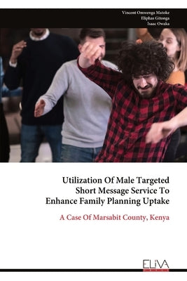 Utilization Of Male Targeted Short Message Service To Enhance Family Planning Uptake by Omwenga Matoke, Vincent