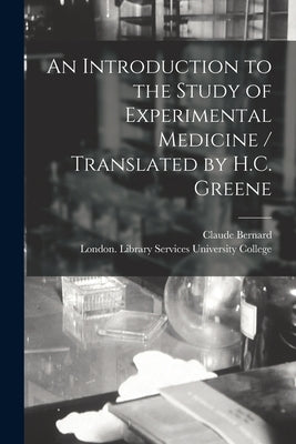 An Introduction to the Study of Experimental Medicine / Translated by H.C. Greene by Bernard, Claude