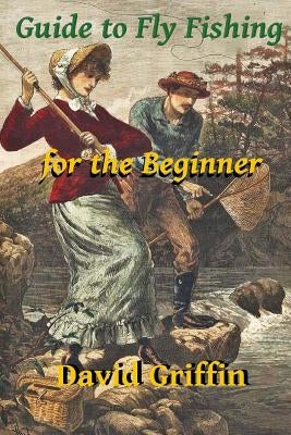 Guide To Fly Fishing: for the Beginner by Griffin, David