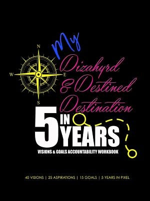 My Dizahyrd & Destined Destination in 5 Years Visions & Goals Accountability Workbook by Adizahyr, Avonti