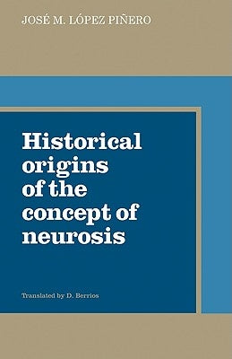 Historical Origins of the Concept of Neurosis by Pinero, Jose M. Lopez