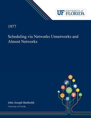 Scheduling via Networks Unnetworks and Almost Networks by Bartholdi, John