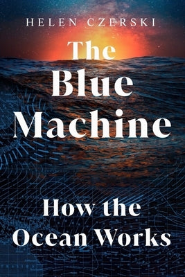 The Blue Machine: How the Ocean Works by Czerski, Helen