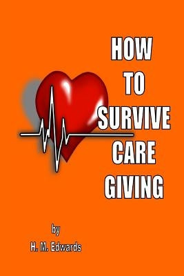 How To Survive Caregiving: My Caregiver Diaries by Edwards, H. M.