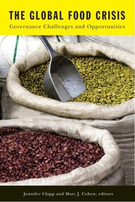 The Global Food Crisis: Governance Challenges and Opportunities by Clapp, Jennifer