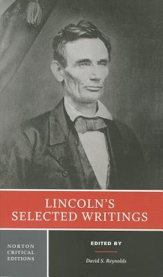 Lincoln's Selected Writings: A Norton Critical Edition by Lincoln, Abraham