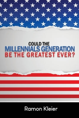 Could the Millennials Generation Be the Greatest Ever? by Kleier, Ramon