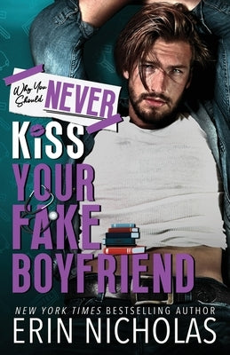 Why You Should Never Kiss Your Fake Boyfriend by Nicholas, Erin