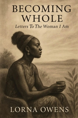 Becoming Whole: Letters To The Woman I Am by Owens, Lorna