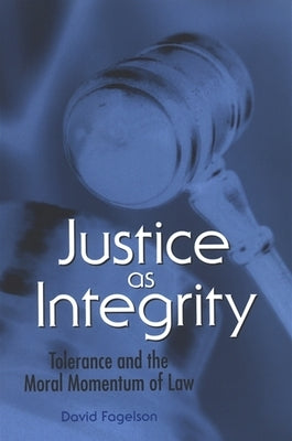 Justice as Integrity: Tolerance and the Moral Momentum of Law by Fagelson, David