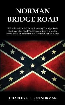 Norman Bridge Road: A Southern Family's Story That Spans Through Seven Southern States And Three Generations During The 1800's Based On Hi by Norman, Charles Ellison