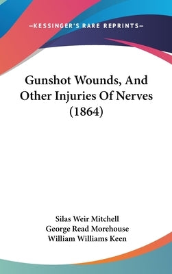 Gunshot Wounds, And Other Injuries Of Nerves (1864) by Mitchell, Silas Weir