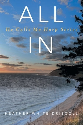 All In: He Calls Me Harp Series by White Driscoll, Heather