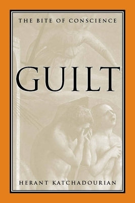Guilt: The Bite of Conscience by Katchadourian, Herant