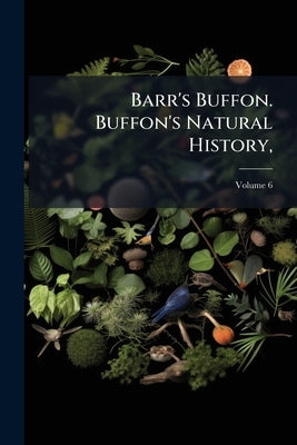 Barr's Buffon. Buffon's Natural History, by 