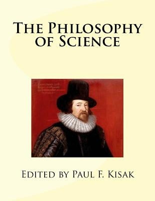 The Philosophy of Science by Kisak, Paul F.