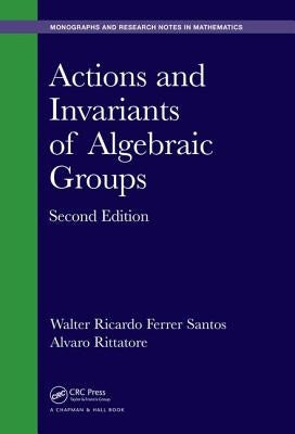 Actions and Invariants of Algebraic Groups by Ferrer Santos, Walter Ricardo