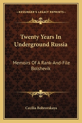Twenty Years in Underground Russia: Memoirs of a Rank-And-File Bolshevik by Bobrovskaya, Cecilia