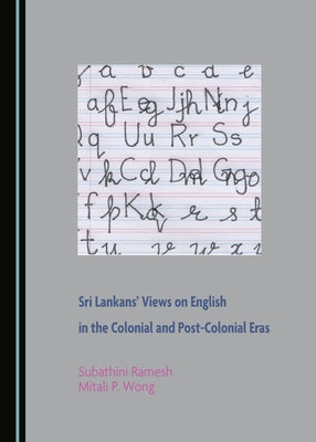 Sri Lankans' Views on English in the Colonial and Post-Colonial Eras by Ramesh, Subathini