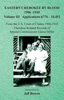 Eastern Cherokee By Blood, 1906-1910: Volume III Applications 6776-10,452 by Bowen, Jeff