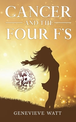Cancer and the Four F's by Watt, Genevieve