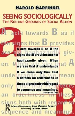 Seeing Sociologically: The Routine Grounds of Social Action by Garfinkel, Harold