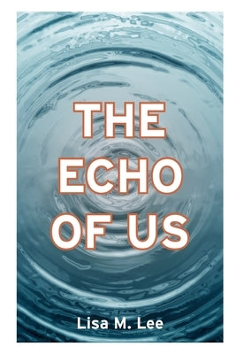 The Echo of Us by Lee, Lisa M.