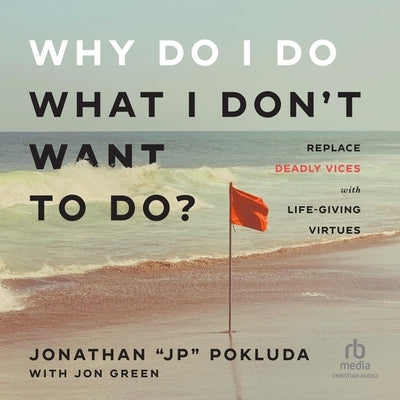 Why Do I Do What I Don't Want to Do?: Replace Deadly Vices with Life-Giving Virtues by Pokluda