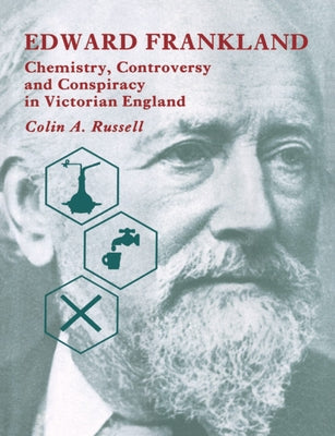 Edward Frankland: Chemistry, Controversy and Conspiracy in Victorian England by Russell, Colin A.