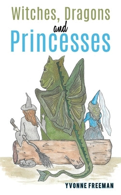 Witches, Dragons and Princesses by Freeman, Yvonne