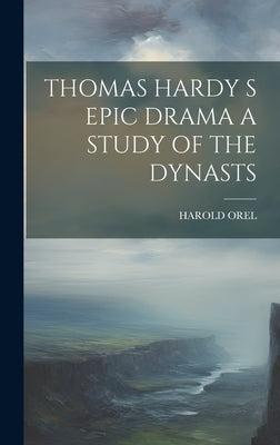 Thomas Hardy S Epic Drama a Study of the Dynasts by Harold Orel