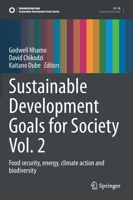 Sustainable Development Goals for Society Vol. 2: Food Security, Energy, Climate Action and Biodiversity by Nhamo, Godwell