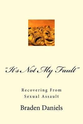 "It's Not My Fault": Recovering From Sexual Assault by Daniels, Braden