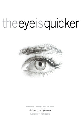 The Eye Is Quicker: Film Editing: Making a Good Film Better by Pepperman, Richard D.