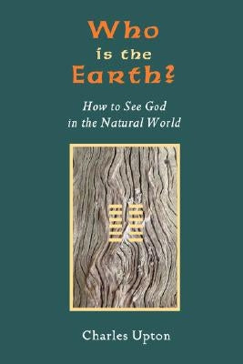 Who Is the Earth? How to See God in the Natural World by Upton, Charles