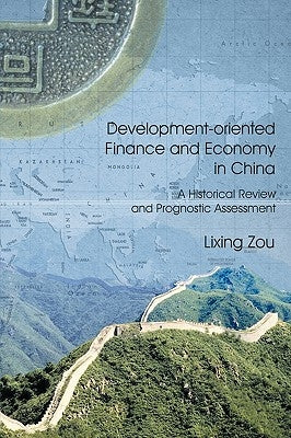 Development-oriented Finance and Economy in China: A Historical Review and Prognostic Assesment by Zou, Lixing